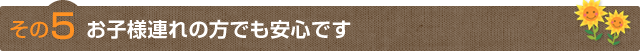 その5お子様連れの方でも安心です 